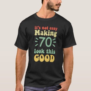 Camiseta no es fácil hacer que 70 parezca tan bueno 70 años