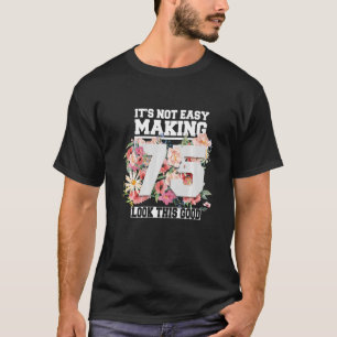 Camiseta No es fácil hacer que 75 miren estos buenos 75 año