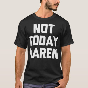 Camiseta No es gracioso que hoy Karen T-Shirt diga sarcásti