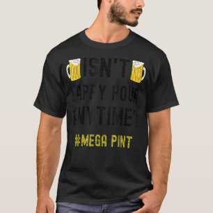 Camiseta No es Happy Hour en cualquier momento Mega Pint