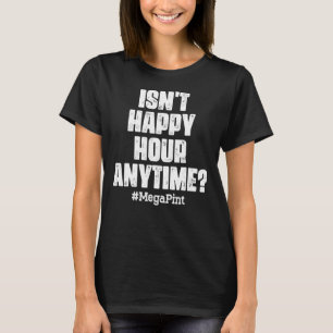 Camiseta No es Happy Hour en cualquier momento Mega Pint Me