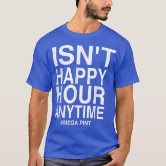 Camiseta No es Happy Hour en cualquier momento Mega Pint T-