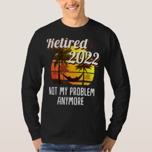 Camiseta No es mi problema la jubilación 2022 hombres y muj
