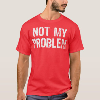 Camiseta No es mi problema Sarcasmo sarcástico Gracioso reg
