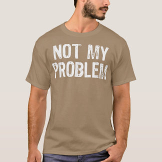 Camiseta No es mi problema Sarcasmo sarcástico Gracioso reg