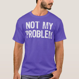 Camiseta No es mi problema Sarcasmo sarcástico Gracioso reg
