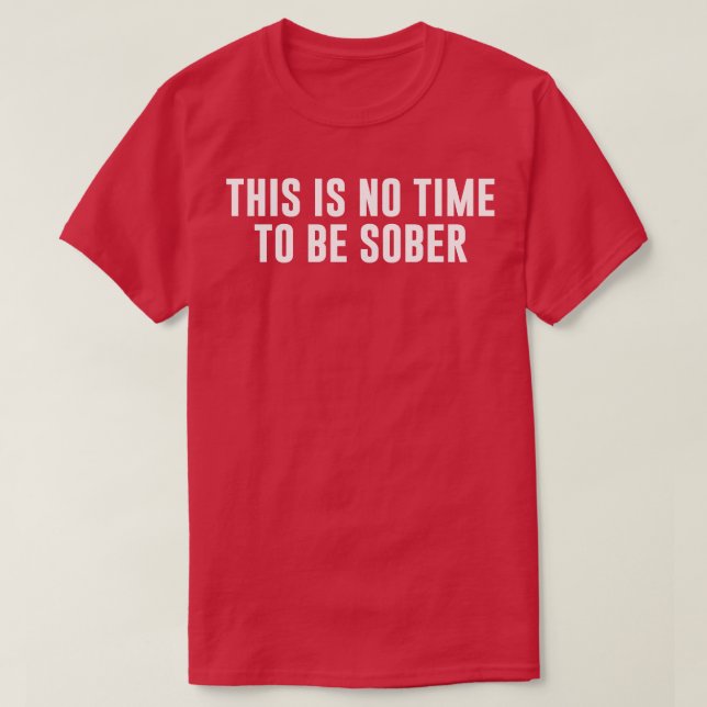 Camiseta No es momento de ser sobrio (Diseño del anverso)
