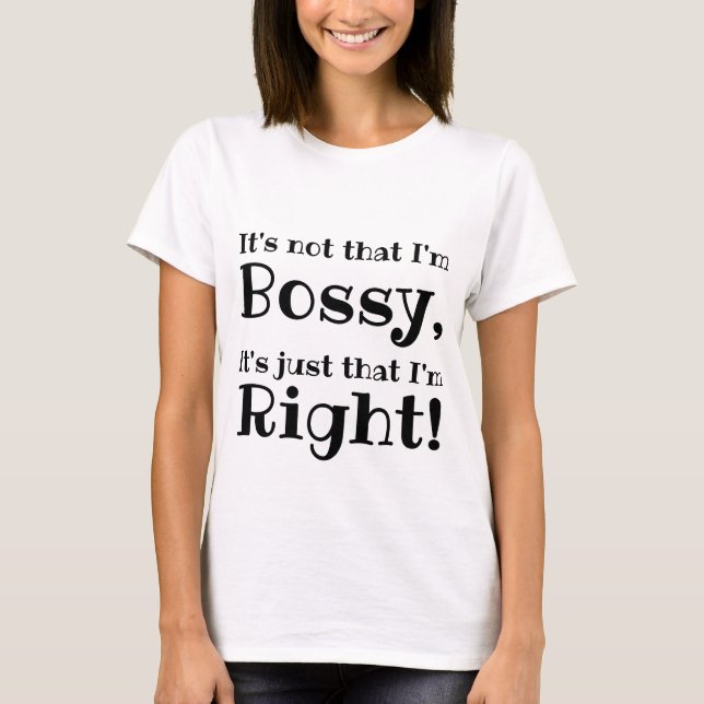 Camiseta No es que yo sea Bossy, es sólo que tengo razón! (Anverso)
