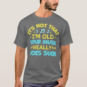 Camiseta No Es Que Yo Sea Viejo, Tu Música Realmente Es Mal