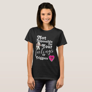 Camiseta No es responsable de sus sentimientos o desencaden