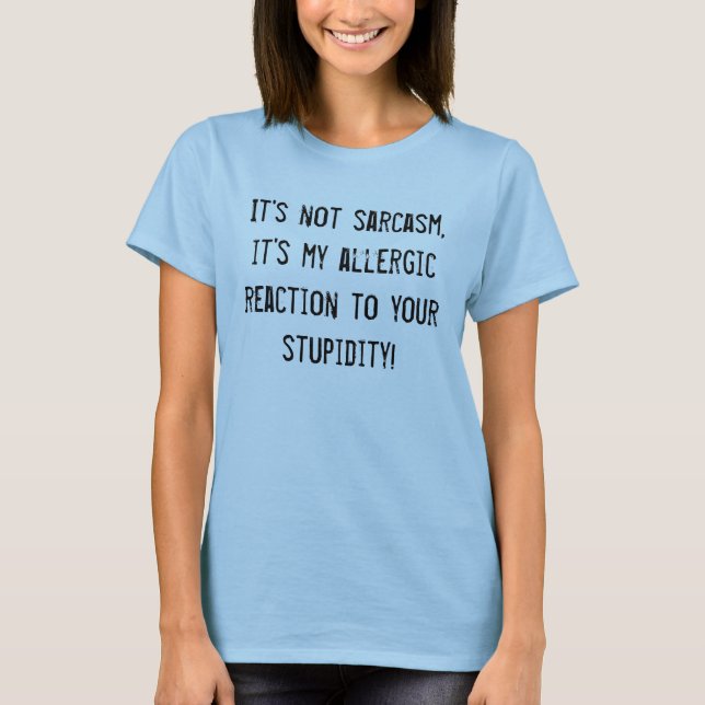 Camiseta No es sarcasmo, él es mi reacción alérgica a y… (Anverso)