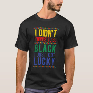 Camiseta No Escogí Ser Negro Acabo De Tener Suerte De Negro