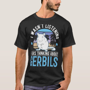 Camiseta No escuchaba que pensaba en Gerbils