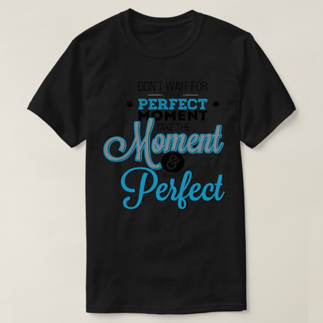 Camiseta No Esperar El Momento Perfecto Tome El Momento (Diseño del anverso)