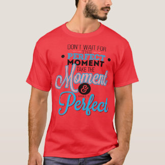 Camiseta No Esperar El Momento Perfecto Tome El Momento