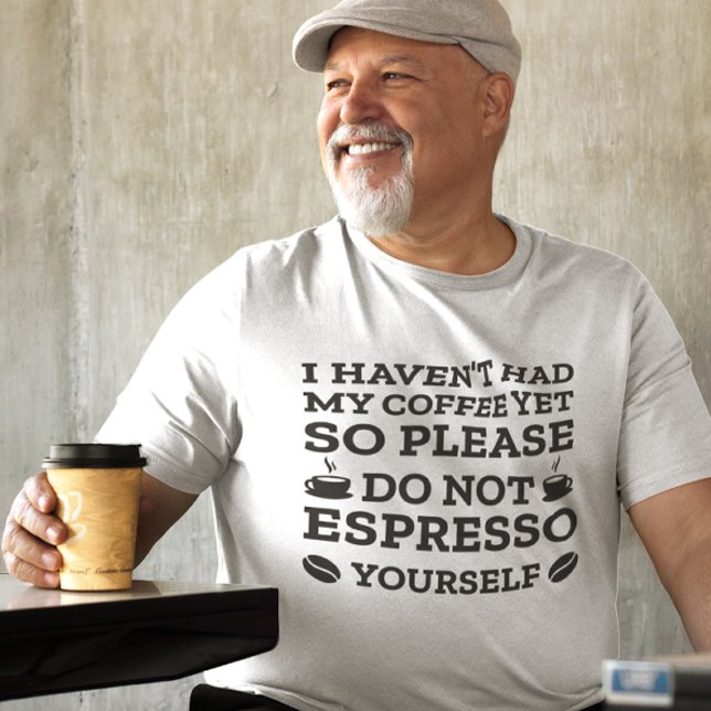 Camiseta No Espresso (I Haven't Had My Coffee So Please Do Not Espresso Yourself T-Shirt)