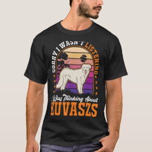 Camiseta No estaba escuchando Estaba pensando en Kuvaszs