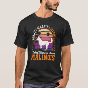 Camiseta No estaba escuchando Estaba pensando en Malinois P