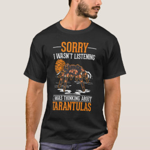 Camiseta No estaba escuchando Estaba pensando en Tarantulas
