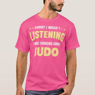 Camiseta No Estaba Escuchando Que Estaba Pensando En Judo