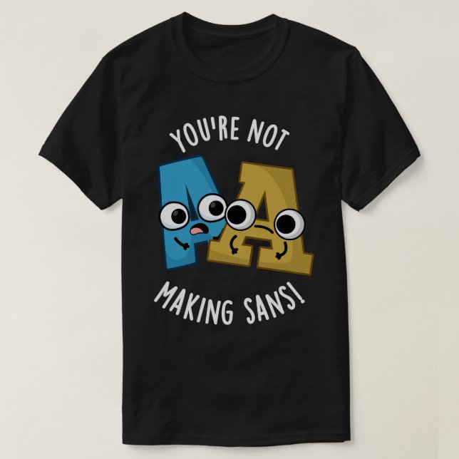 Camiseta No Estás Haciendo Que Sans Funny Font Puns 1 (Diseño del anverso)