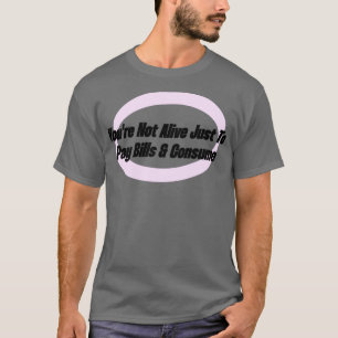 Camiseta No Estás Vivo Solo Para Pagar Las Cuentas Y Consum
