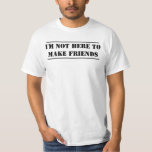 Camiseta No estoy aquí hacer a amigos<br><div class="desc">No estoy aquí hacer a los amigos - humor social anti divertido del texto.</div>