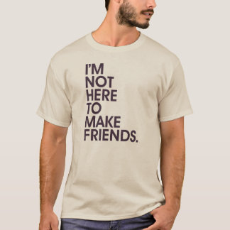 Camiseta No estoy AQUÍ HACER A AMIGOS. (Para hombre)