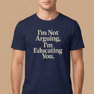 Camiseta No estoy discutiendo, te estoy educando.