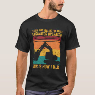 Camiseta No estoy gritando SOY Operador de Excavadora Así E