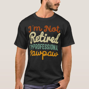 Camiseta No estoy jubilado Soy un profesional fan de Pawpaw