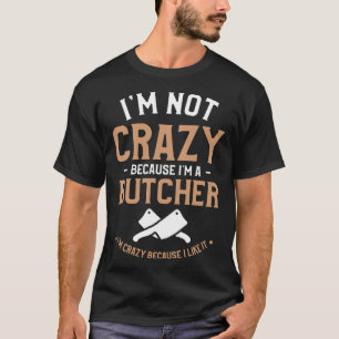 Camiseta No estoy loca porque soy carnicero, estoy loca por
