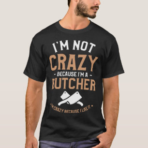 Camiseta No estoy loco porque soy un carnicero estoy loco p