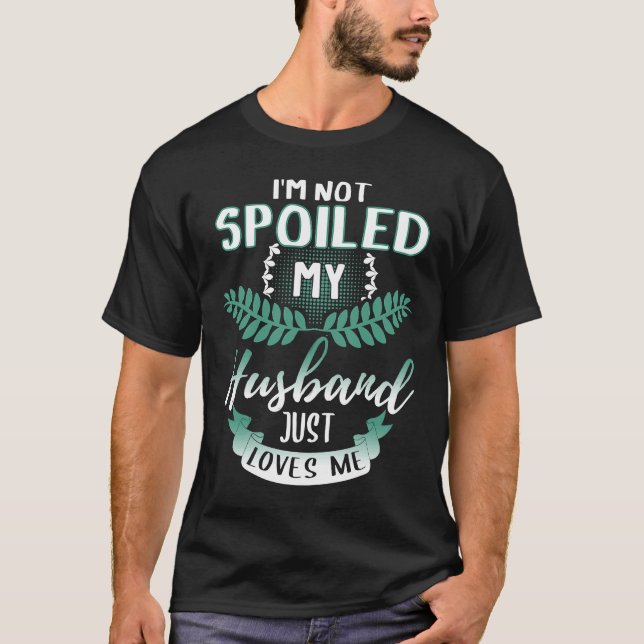Camiseta No estoy malcriada, mi esposo simplemente me ama   (Anverso)