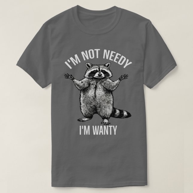 Camiseta No estoy necesitado, soy Wanty, Raccoon gracioso (Diseño del anverso)