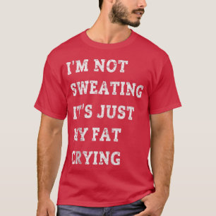 Camiseta No estoy sudando, es sólo mi gimnasio gracioso que