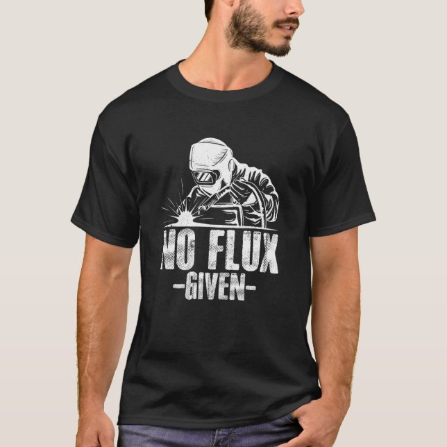 Camiseta No Flux Given Welding Dad Welder Arc Welding Metal (Anverso)