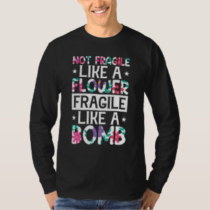 Camiseta No Frágil Como Una Flor Frágil Como Una Bomba