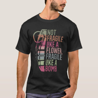 Camiseta No Frágiles Como Una Flor Frágil Como Una Bomba