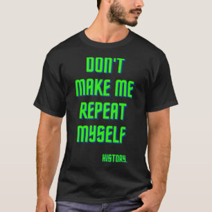 Camiseta No hacer que me repita la instrucción de historial