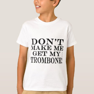 Camiseta No haga que consigue mi Trombone