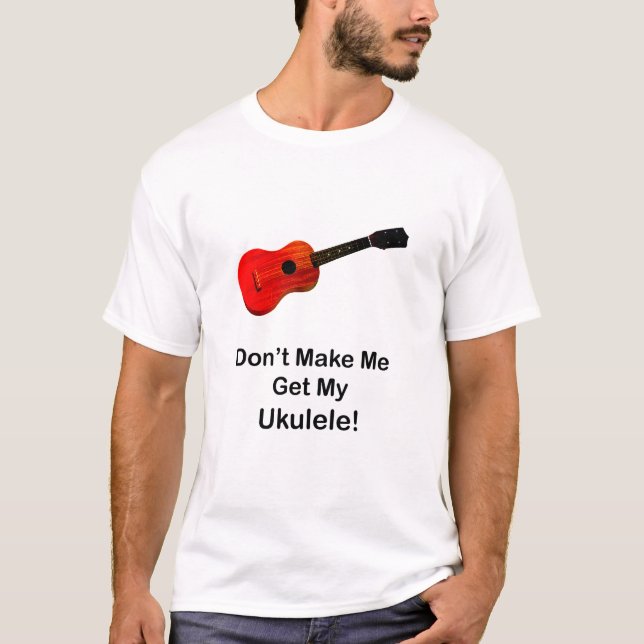 Camiseta No haga que consigue mi Ukulele (Anverso)