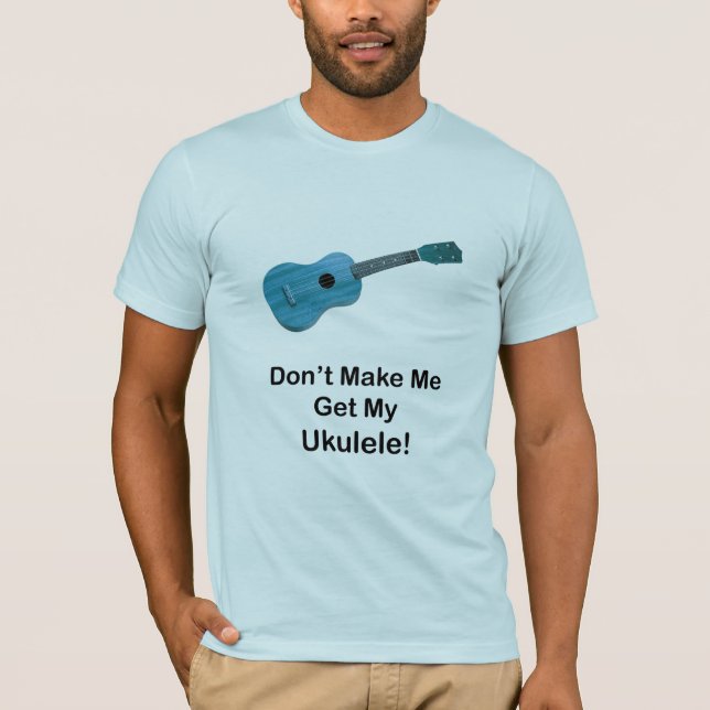 Camiseta No haga que consigue mi Ukulele (Anverso)