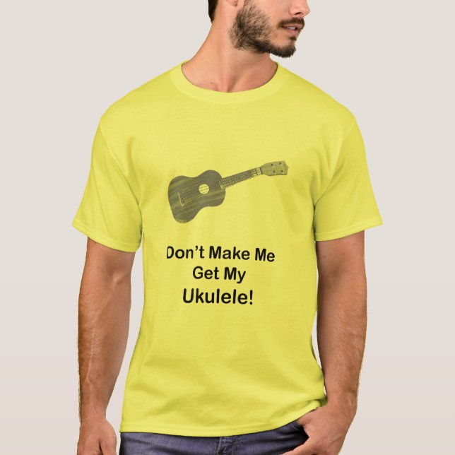 Camiseta No haga que consigue mi Ukulele (Anverso)