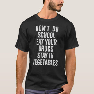Camiseta No hagas que la escuela te coma tus drogas, quédat