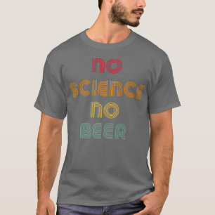 Camiseta No hay ciencia, no hay cerveza divertida ciencia T