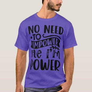 Camiseta No Hay Necesidad De Potenciarme El Feminismo Del P