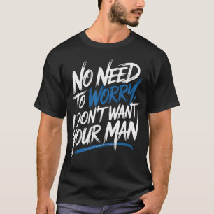 Camiseta No Hay Que Preocuparse No Quiero A Tu Hombre Sassy