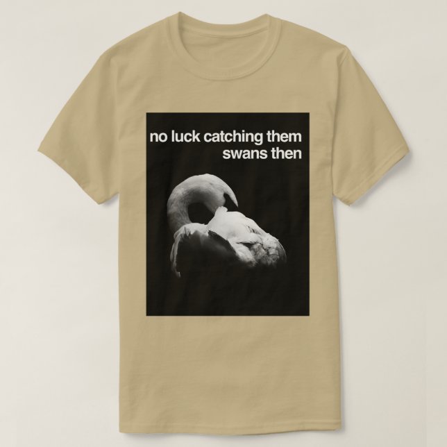 Camiseta No hay suerte de atraparlos cisnes y luego TShirt  (Diseño del anverso)