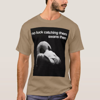 Camiseta No hay suerte de atraparlos cisnes y luego TShirt